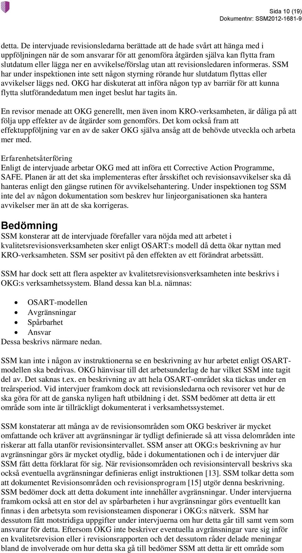 avvikelse/förslag utan att revisionsledaren informeras. SSM har under inspektionen inte sett någon styrning rörande hur slutdatum flyttas eller avvikelser läggs ned.