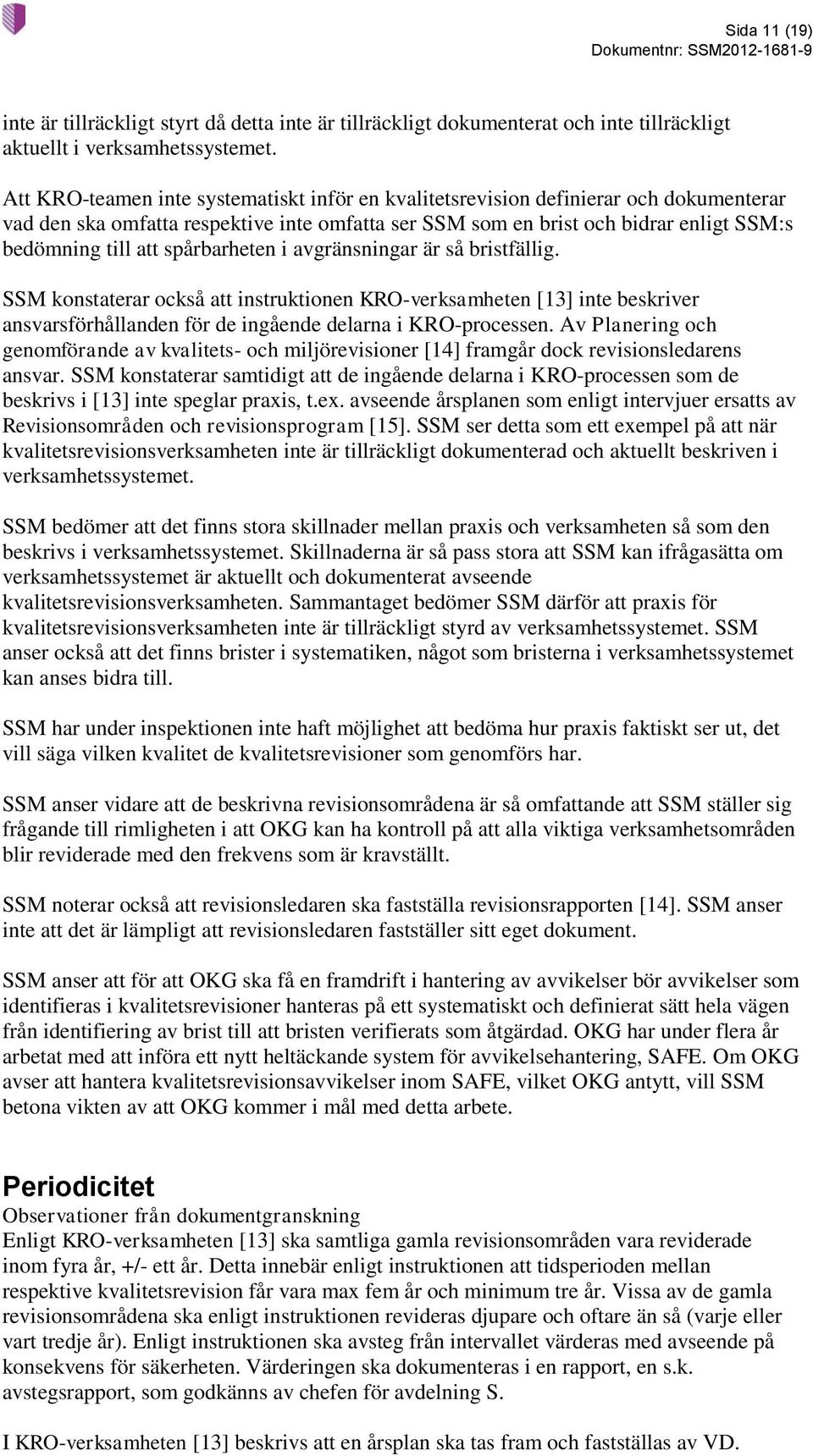 spårbarheten i avgränsningar är så bristfällig. SSM konstaterar också att instruktionen KRO-verksamheten [13] inte beskriver ansvarsförhållanden för de ingående delarna i KRO-processen.