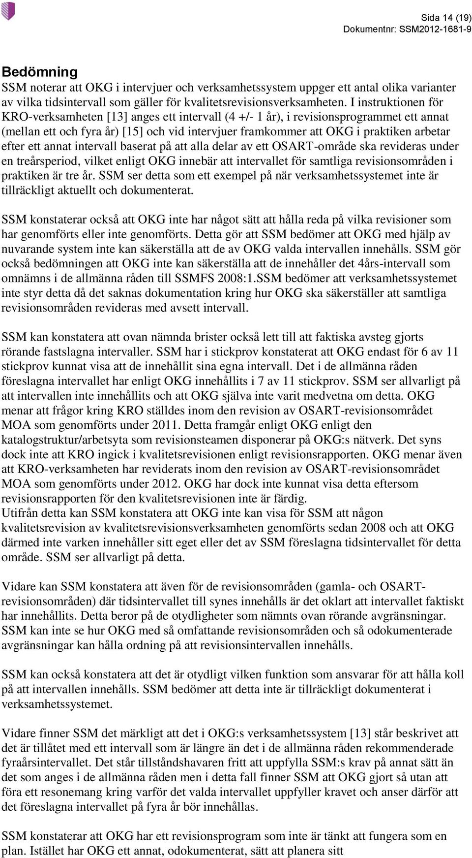 efter ett annat intervall baserat på att alla delar av ett OSART-område ska revideras under en treårsperiod, vilket enligt OKG innebär att intervallet för samtliga revisionsområden i praktiken är tre