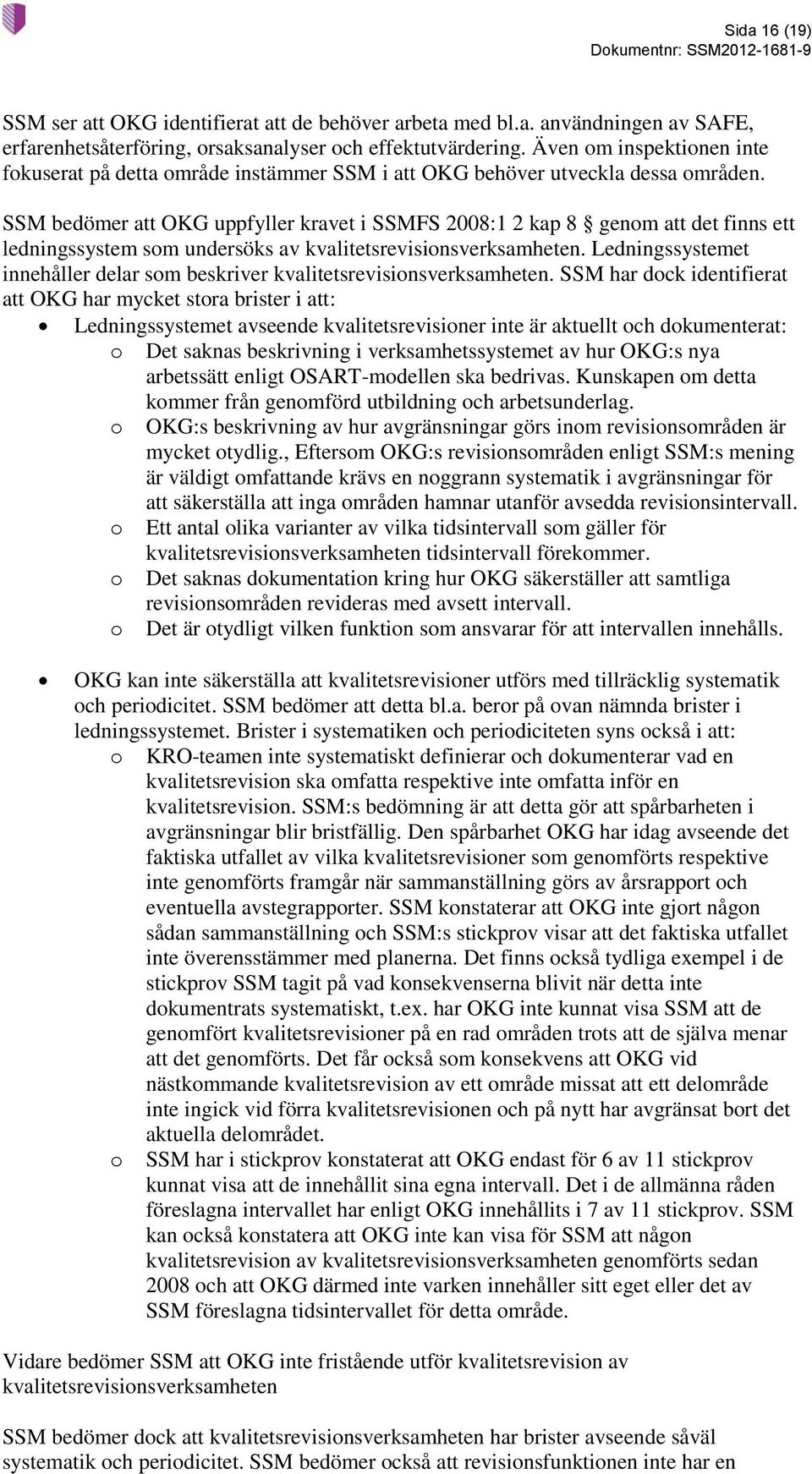 SSM bedömer att OKG uppfyller kravet i SSMFS 2008:1 2 kap 8 genom att det finns ett ledningssystem som undersöks av kvalitetsrevisionsverksamheten.