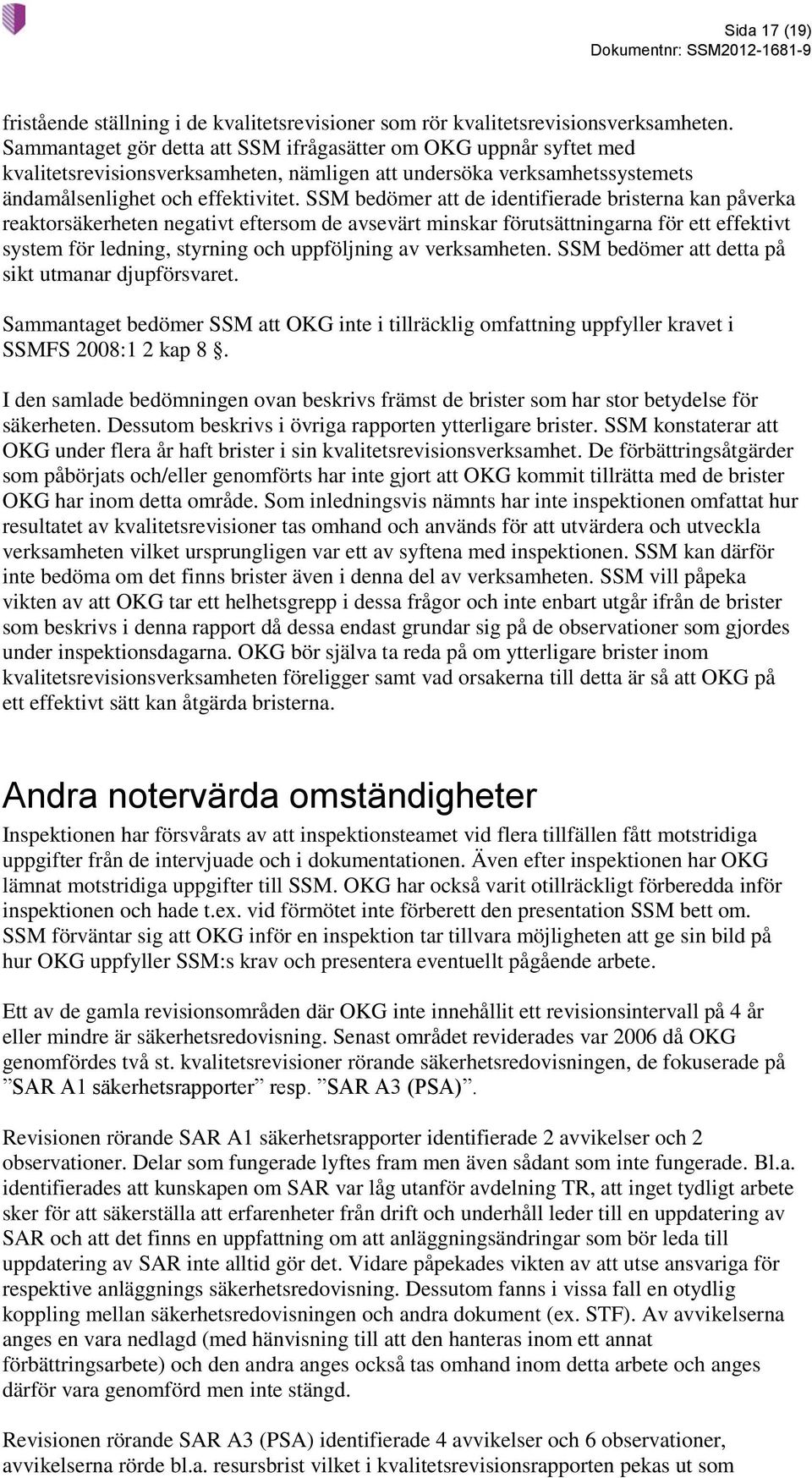 SSM bedömer att de identifierade bristerna kan påverka reaktorsäkerheten negativt eftersom de avsevärt minskar förutsättningarna för ett effektivt system för ledning, styrning och uppföljning av