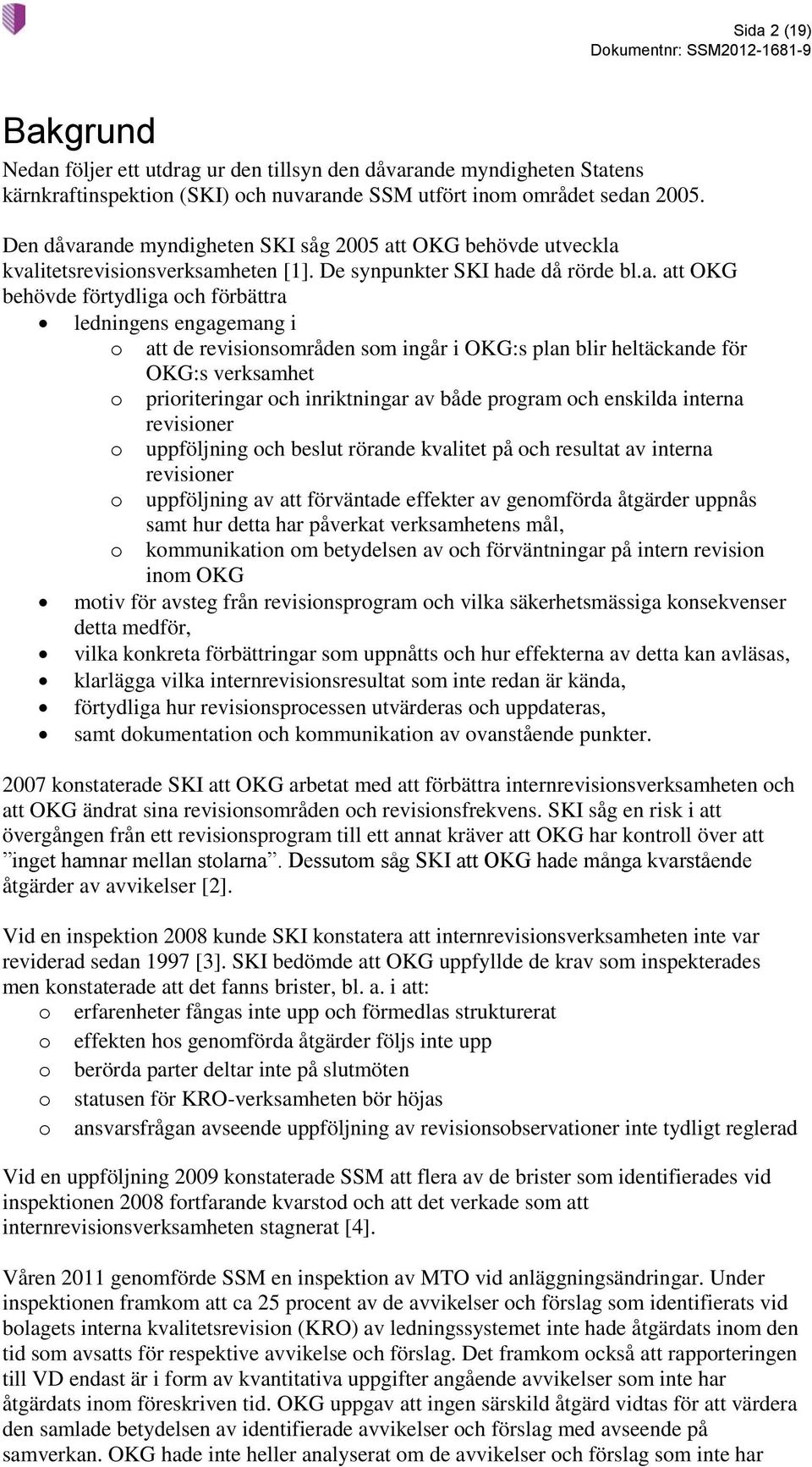 ande myndigheten SKI såg 2005 att OKG behövde utveckla kvalitetsrevisionsverksamheten [1]. De synpunkter SKI hade då rörde bl.a. att OKG behövde förtydliga och förbättra ledningens engagemang i o att