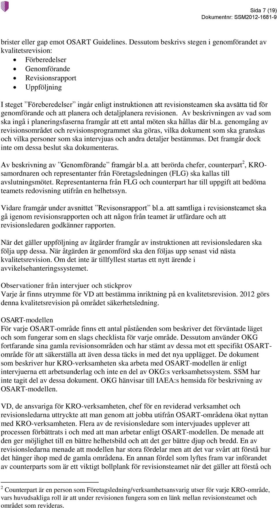 avsätta tid för genomförande och att planera och detaljplanera revisionen. Av beskrivningen av vad som ska ingå i planeringsfaserna framgår att ett antal möten ska hållas där bl.a. genomgång av revisionsområdet och revisionsprogrammet ska göras, vilka dokument som ska granskas och vilka personer som ska intervjuas och andra detaljer bestämmas.