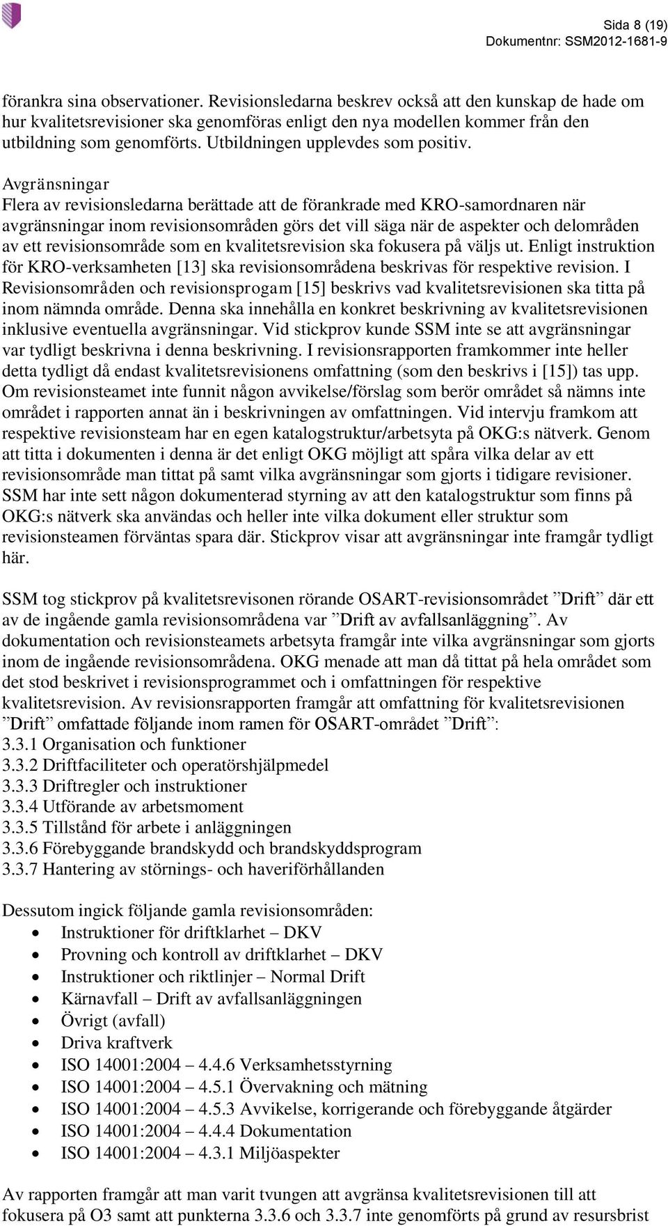 Avgränsningar Flera av revisionsledarna berättade att de förankrade med KRO-samordnaren när avgränsningar inom revisionsområden görs det vill säga när de aspekter och delområden av ett