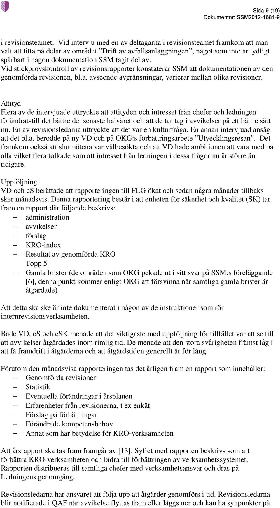 del av. Vid stickprovskontroll av revisionsrapporter konstaterar SSM att dokumentationen av den genomförda revisionen, bl.a. avseende avgränsningar, varierar mellan olika revisioner.