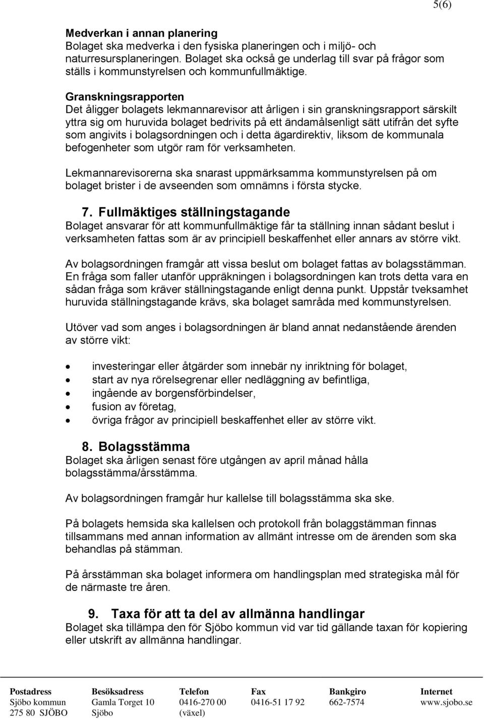 5(6) Granskningsrapporten Det åligger bolagets lekmannarevisor att årligen i sin granskningsrapport särskilt yttra sig om huruvida bolaget bedrivits på ett ändamålsenligt sätt utifrån det syfte som