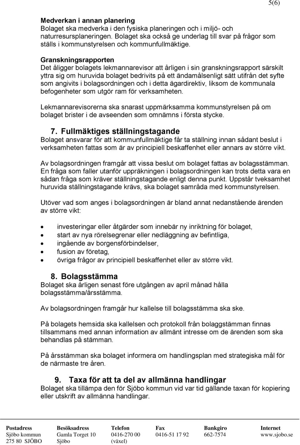 5(6) Granskningsrapporten Det åligger bolagets lekmannarevisor att årligen i sin granskningsrapport särskilt yttra sig om huruvida bolaget bedrivits på ett ändamålsenligt sätt utifrån det syfte som