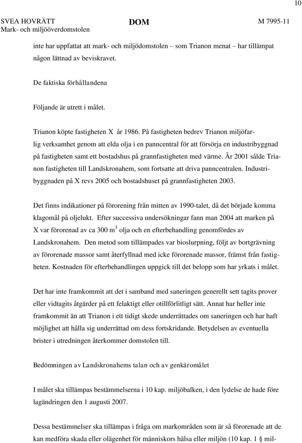 På fastigheten bedrev Trianon miljöfarlig verksamhet genom att elda olja i en panncentral för att försörja en industribyggnad på fastigheten samt ett bostadshus på grannfastigheten med värme.