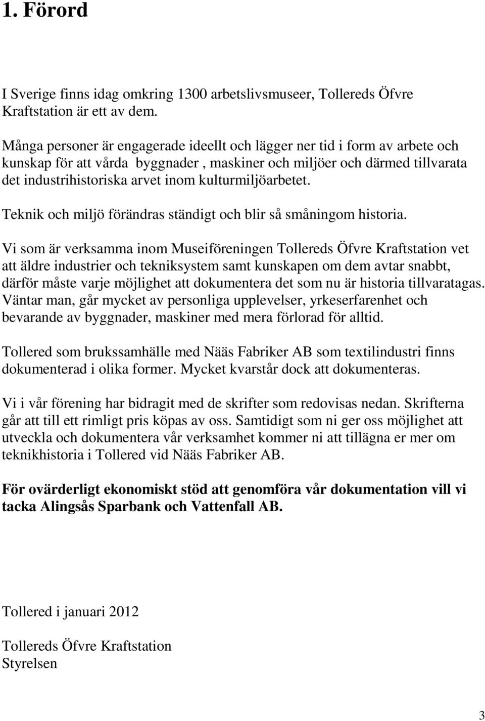 kulturmiljöarbetet. Teknik och miljö förändras ständigt och blir så småningom historia.