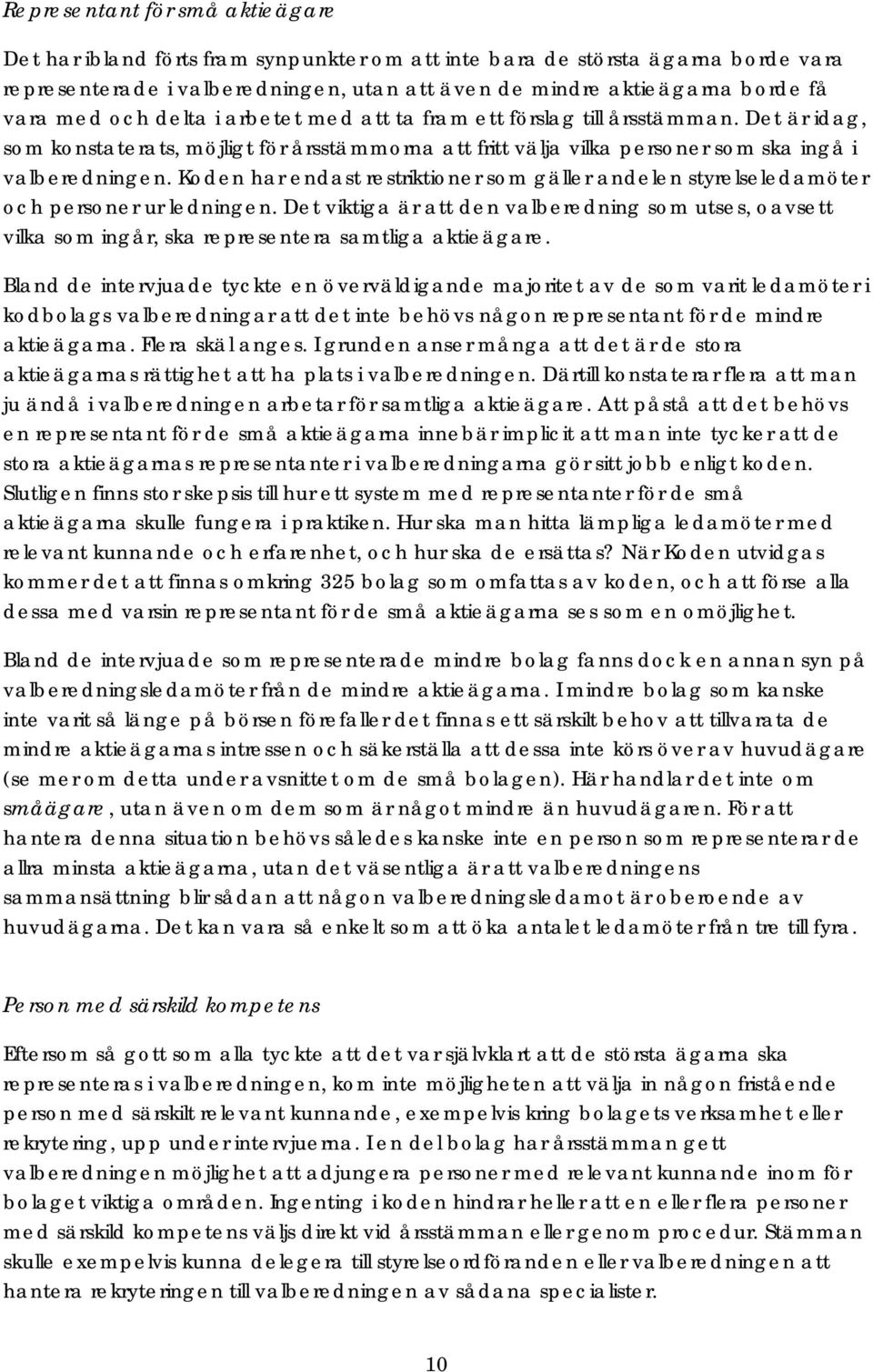 Koden har endast restriktioner som gäller andelen styrelseledamöter och personer ur ledningen.