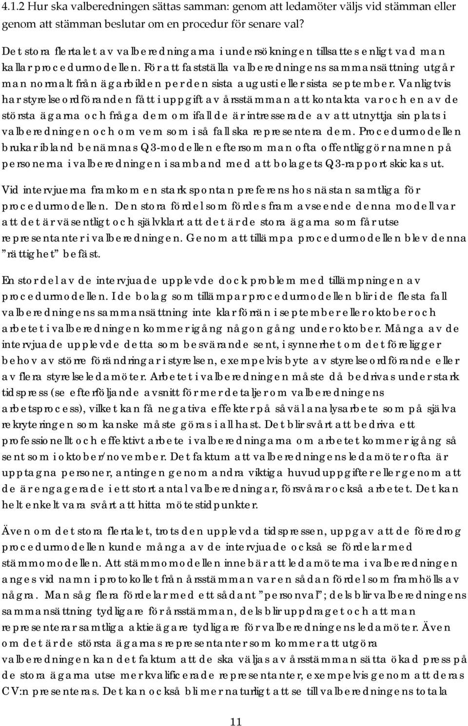 För att fastställa valberedningens sammansättning utgår man normalt från ägarbilden per den sista augusti eller sista september.