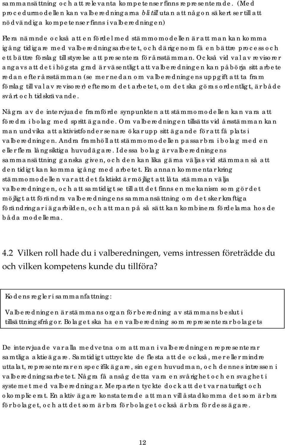 kan komma igång tidigare med valberedningsarbetet, och därigenom få en bättre process och ett bättre förslag till styrelse att presentera för årsstämman.