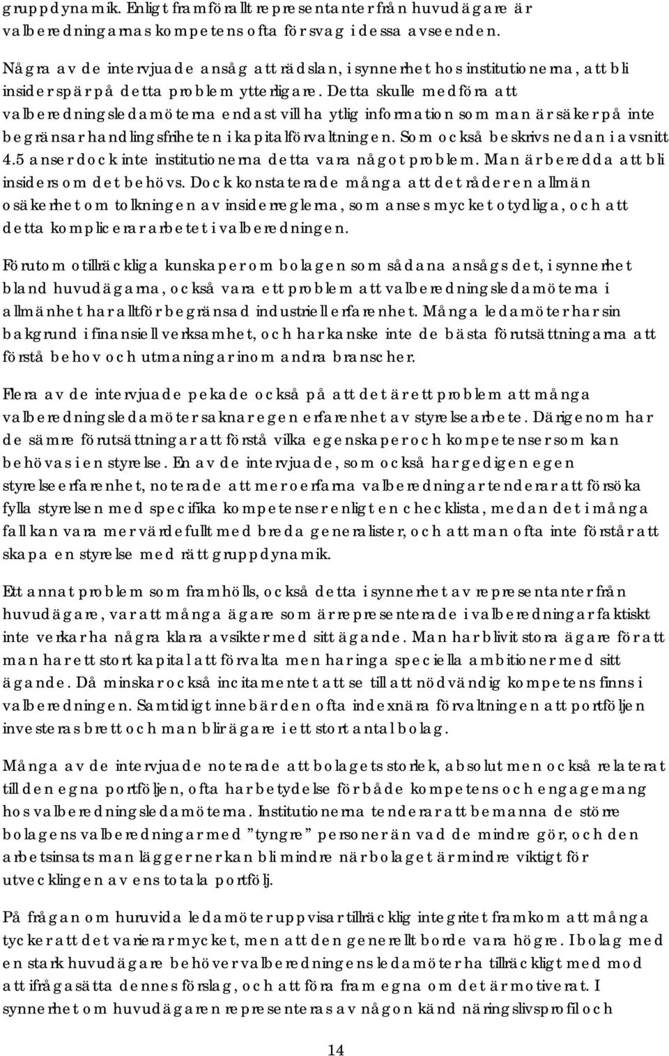 Detta skulle medföra att valberedningsledamöterna endast vill ha ytlig information som man är säker på inte begränsar handlingsfriheten i kapitalförvaltningen. Som också beskrivs nedan i avsnitt 4.