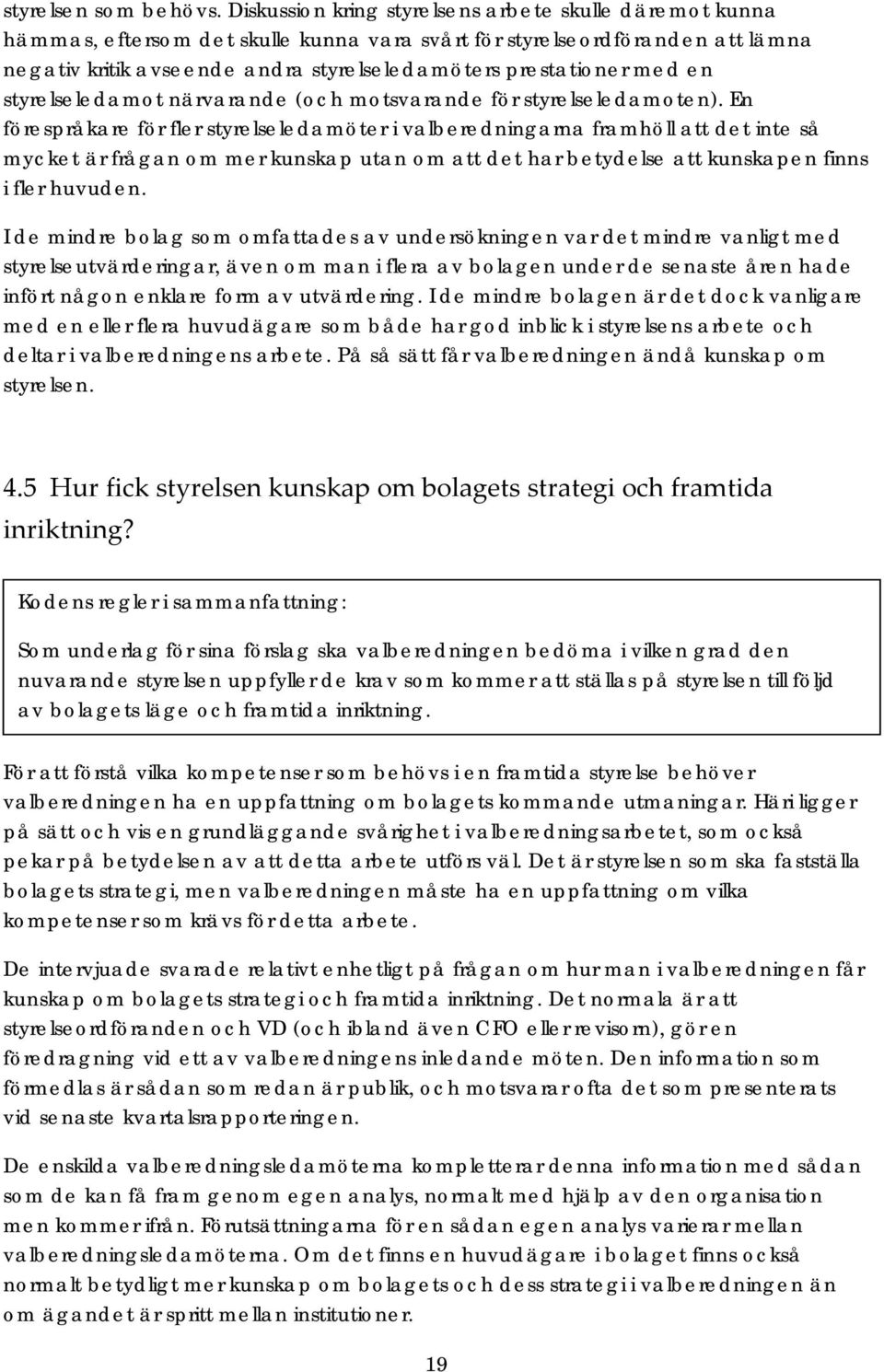 med en styrelseledamot närvarande (och motsvarande för styrelseledamoten).