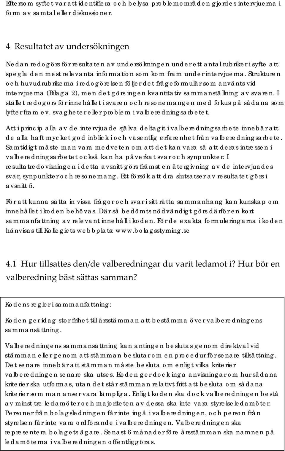 Strukturen och huvudrubrikerna i redogörelsen följer det frågeformulär som använts vid intervjuerna (Bilaga 2), men det görs ingen kvantitativ sammanställning av svaren.