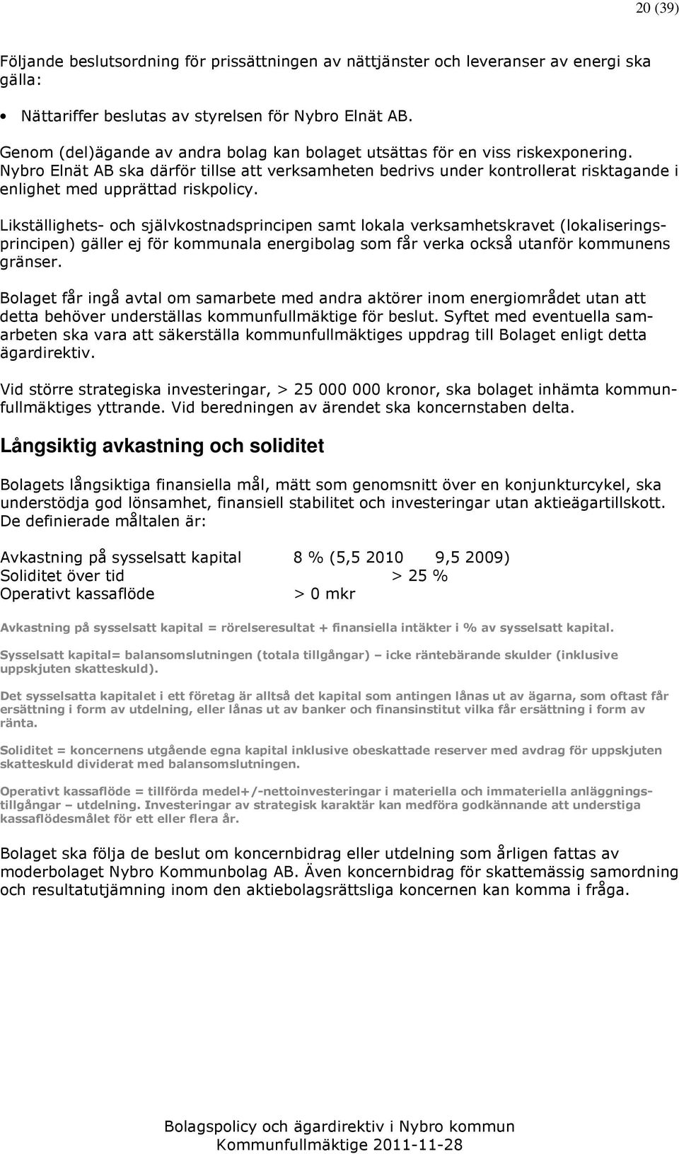 Nybro Elnät AB ska därför tillse att verksamheten bedrivs under kontrollerat risktagande i enlighet med upprättad riskpolicy.