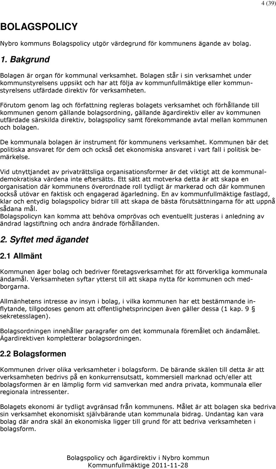 Förutom genom lag och författning regleras bolagets verksamhet och förhållande till kommunen genom gällande bolagsordning, gällande ägardirektiv eller av kommunen utfärdade särskilda direktiv,