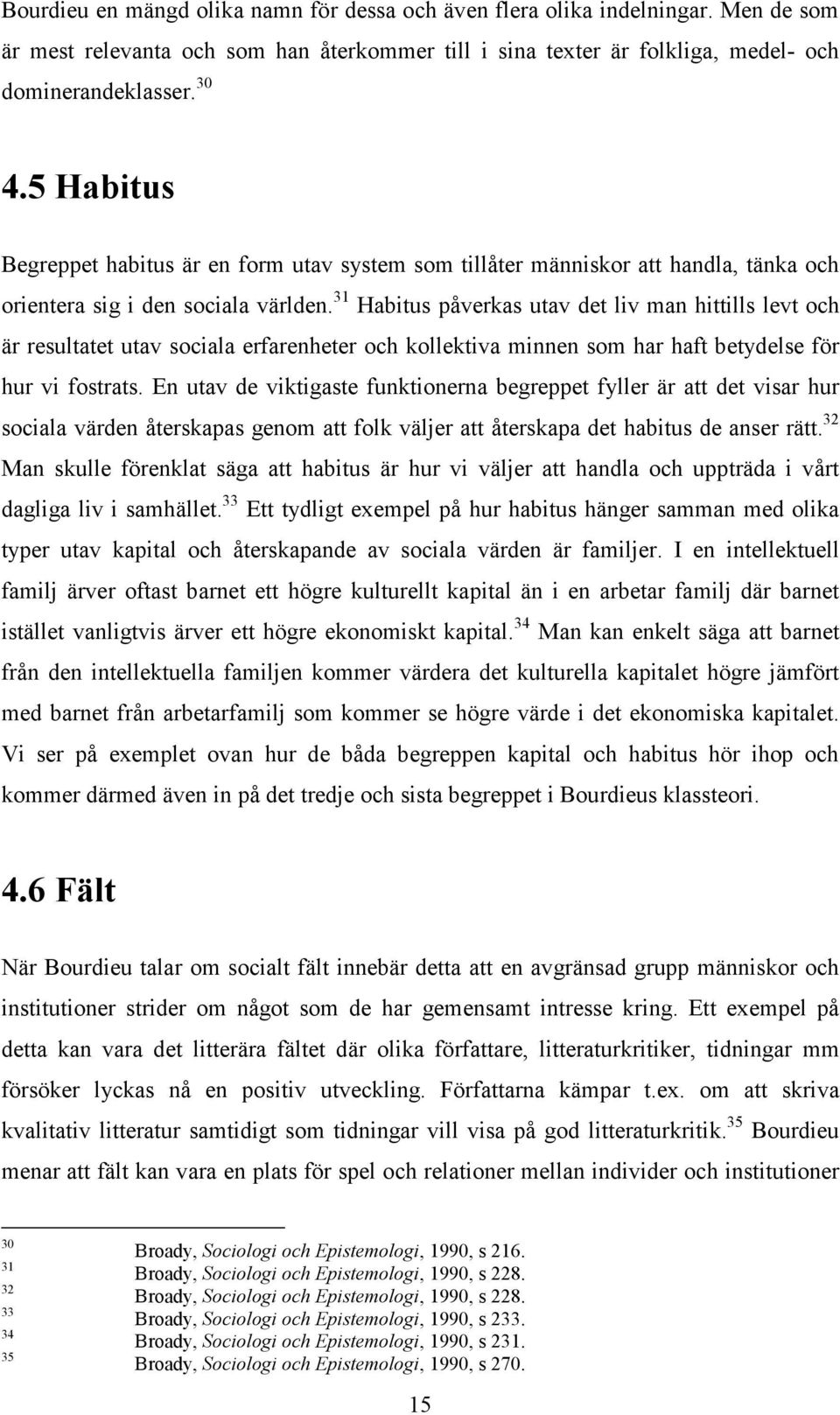 31 Habitus påverkas utav det liv man hittills levt och är resultatet utav sociala erfarenheter och kollektiva minnen som har haft betydelse för hur vi fostrats.