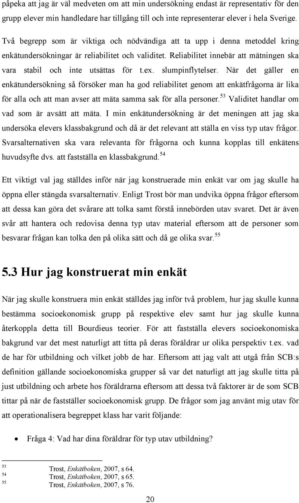 Reliabilitet innebär att mätningen ska vara stabil och inte utsättas för t.ex. slumpinflytelser.