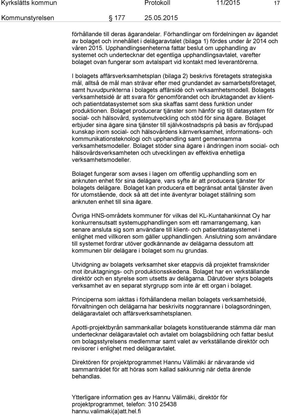 Upphandlingsenheterna fattar beslut om upphandling av systemet och undertecknar det egentliga upphandlingsavtalet, varefter bolaget ovan fungerar som avtalspart vid kontakt med leverantörerna.