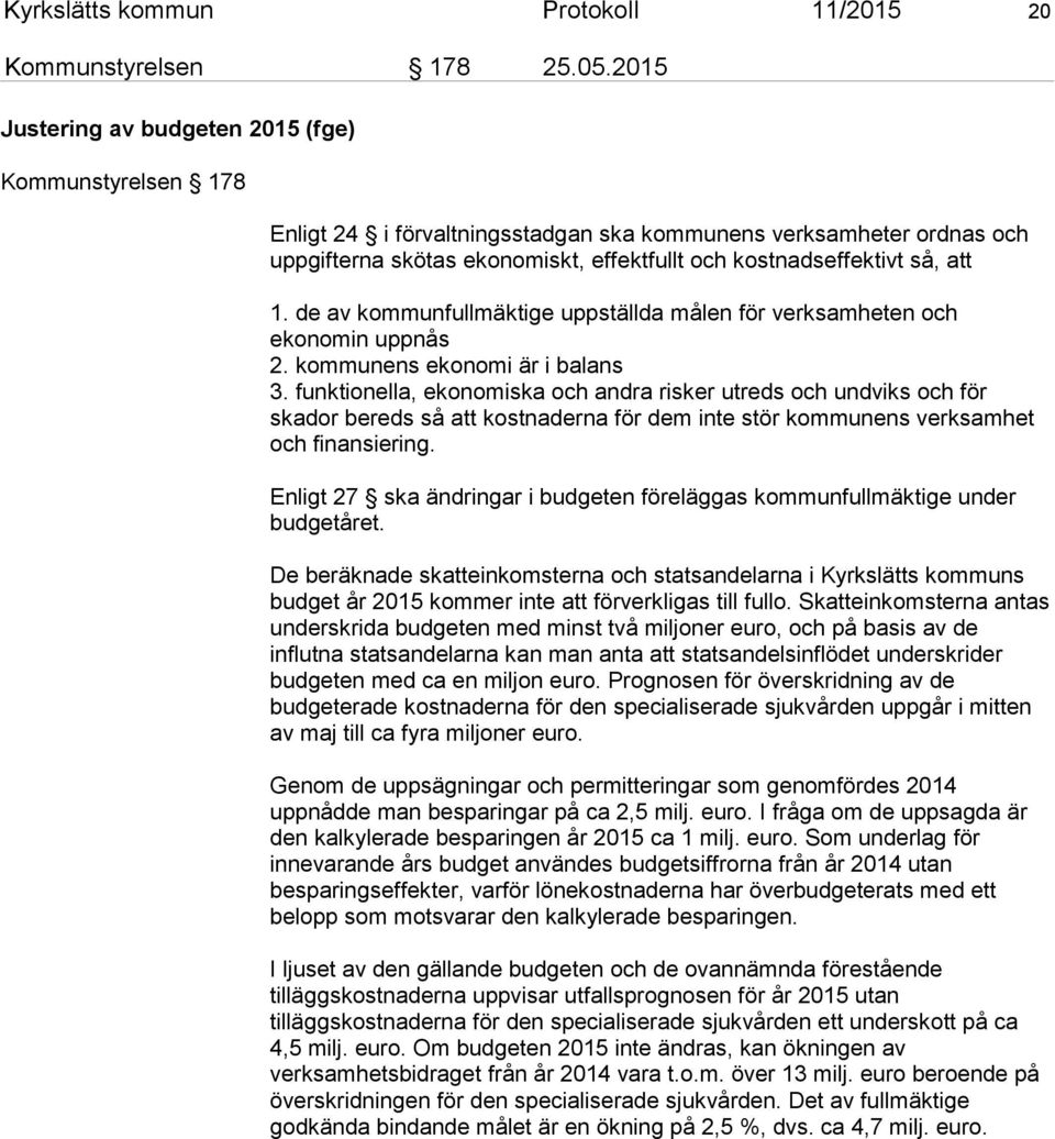 att 1. de av kommunfullmäktige uppställda målen för verksamheten och ekonomin uppnås 2. kommunens ekonomi är i balans 3.