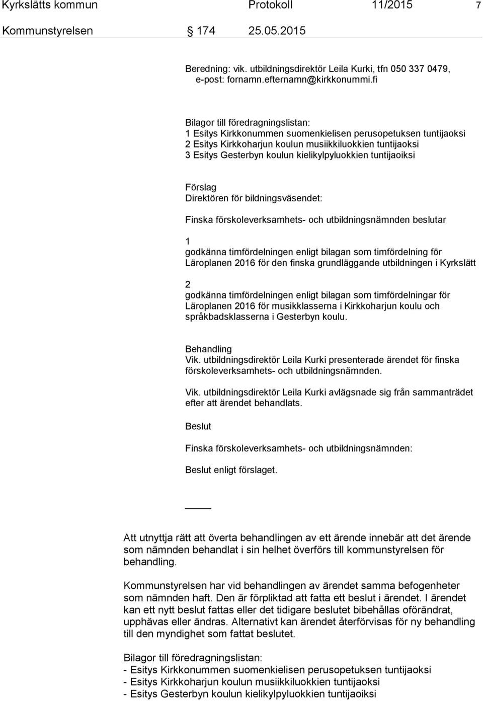 kielikylpyluokkien tuntijaoiksi Förslag Direktören för bildningsväsendet: Finska förskoleverksamhets- och utbildningsnämnden beslutar 1 godkänna timfördelningen enligt bilagan som timfördelning för