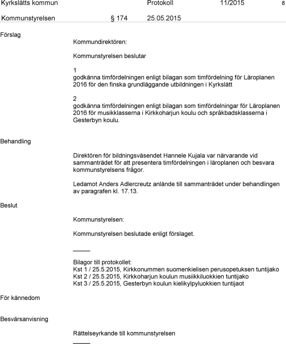 godkänna timfördelningen enligt bilagan som timfördelningar för Läroplanen 2016 för musikklasserna i Kirkkoharjun koulu och språkbadsklasserna i Gesterbyn koulu.