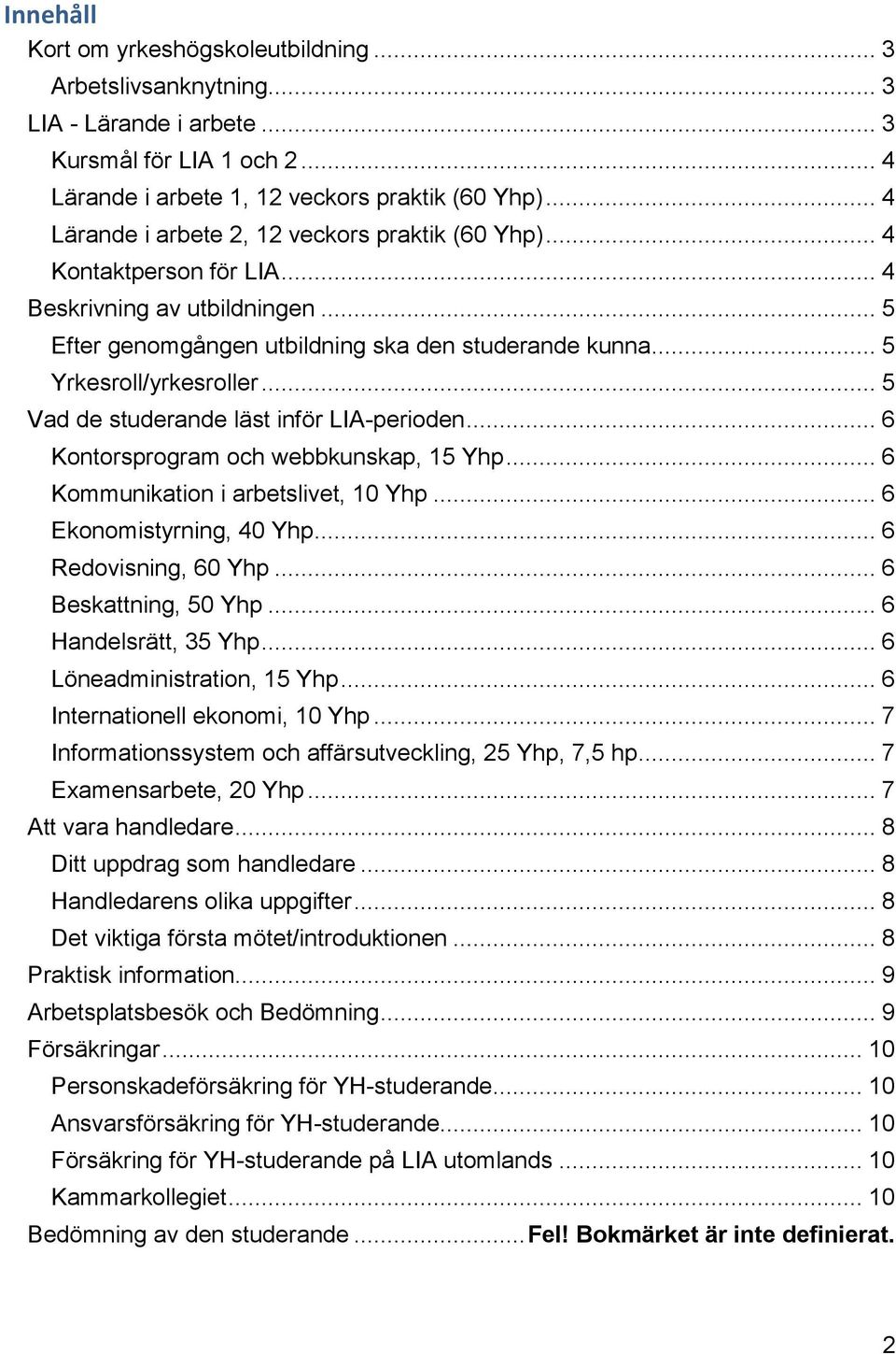 .. 5 Vad de studerande läst inför LIA-perioden... 6 Kontorsprogram och webbkunskap, 15 Yhp... 6 Kommunikation i arbetslivet, 10 Yhp... 6 Ekonomistyrning, 40 Yhp... 6 Redovisning, 60 Yhp.