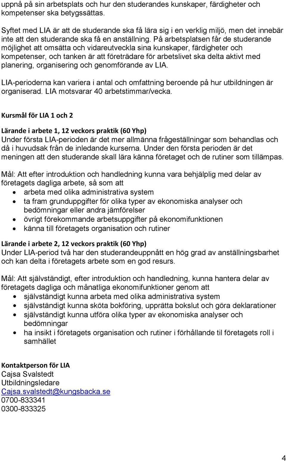 tanken är att företrädare för arbetslivet ska delta aktivt med planering, organisering och genomförande av LIA.