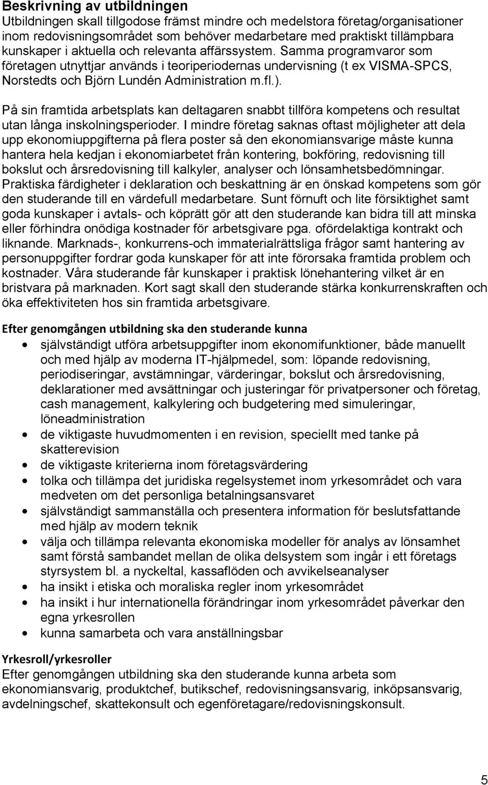På sin framtida arbetsplats kan deltagaren snabbt tillföra kompetens och resultat utan långa inskolningsperioder.