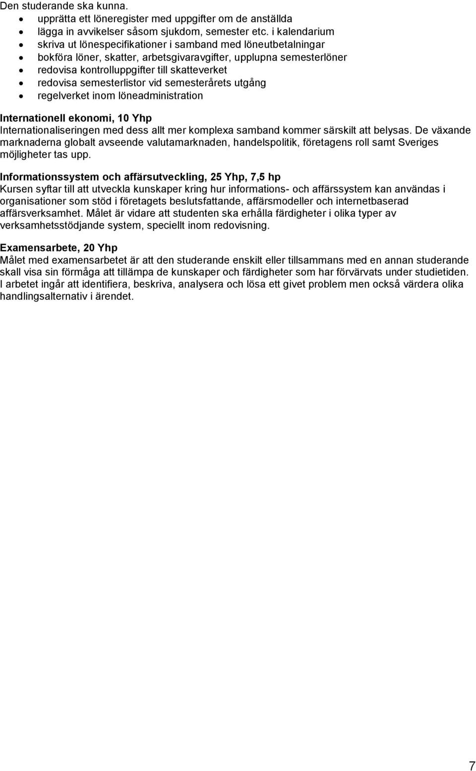 semesterlistor vid semesterårets utgång regelverket inom löneadministration Internationell ekonomi, 10 Yhp Internationaliseringen med dess allt mer komplexa samband kommer särskilt att belysas.