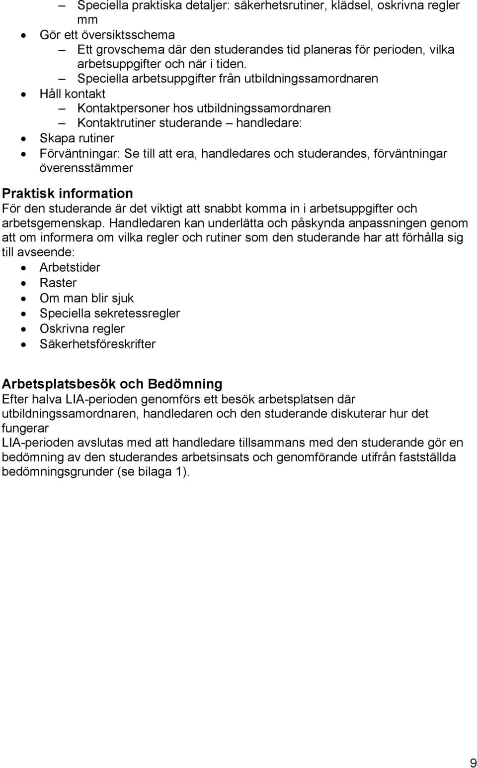 handledares och studerandes, förväntningar överensstämmer Praktisk information För den studerande är det viktigt att snabbt komma in i arbetsuppgifter och arbetsgemenskap.