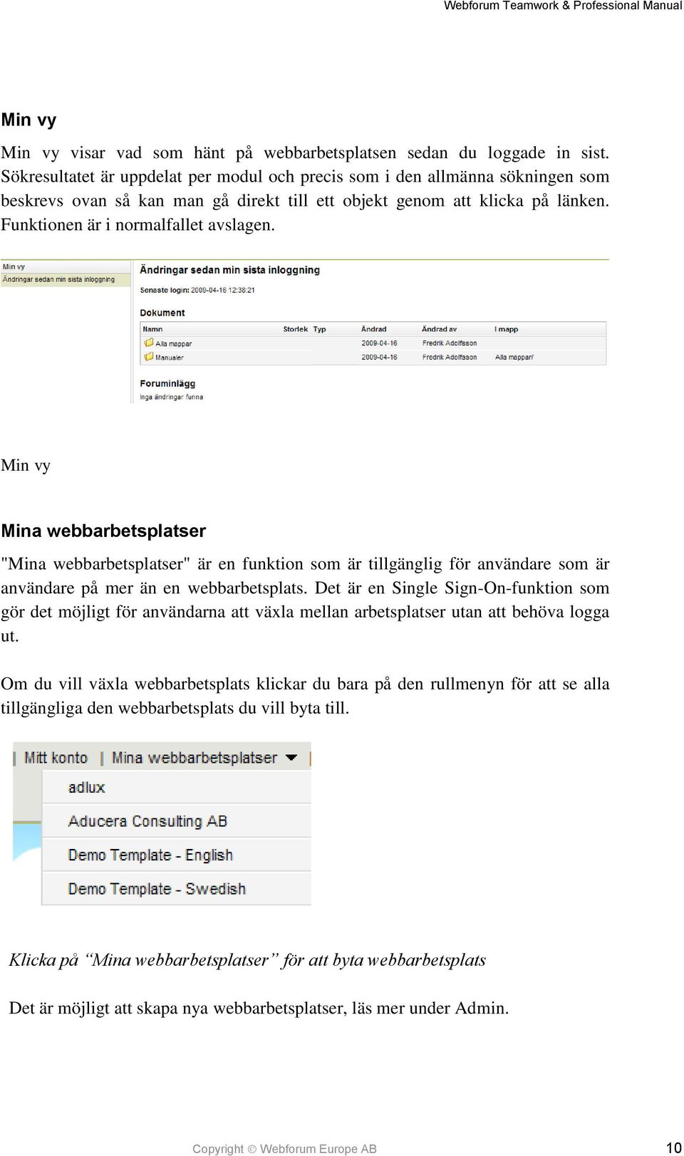 Min vy Mina webbarbetsplatser "Mina webbarbetsplatser" är en funktion som är tillgänglig för användare som är användare på mer än en webbarbetsplats.