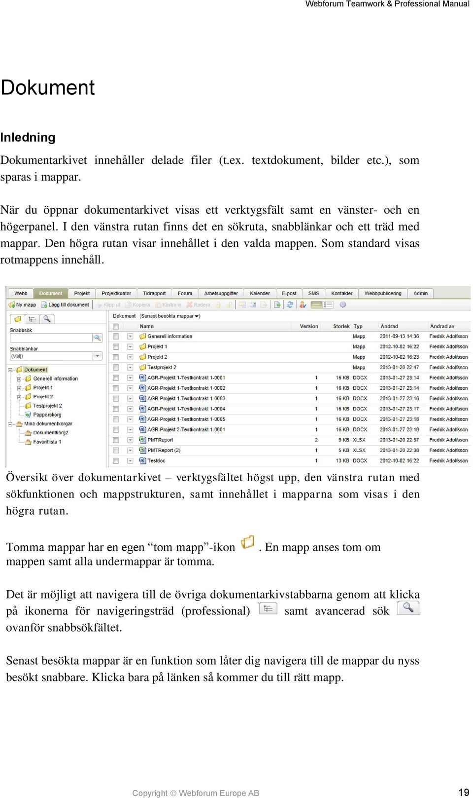 Den högra rutan visar innehållet i den valda mappen. Som standard visas rotmappens innehåll.