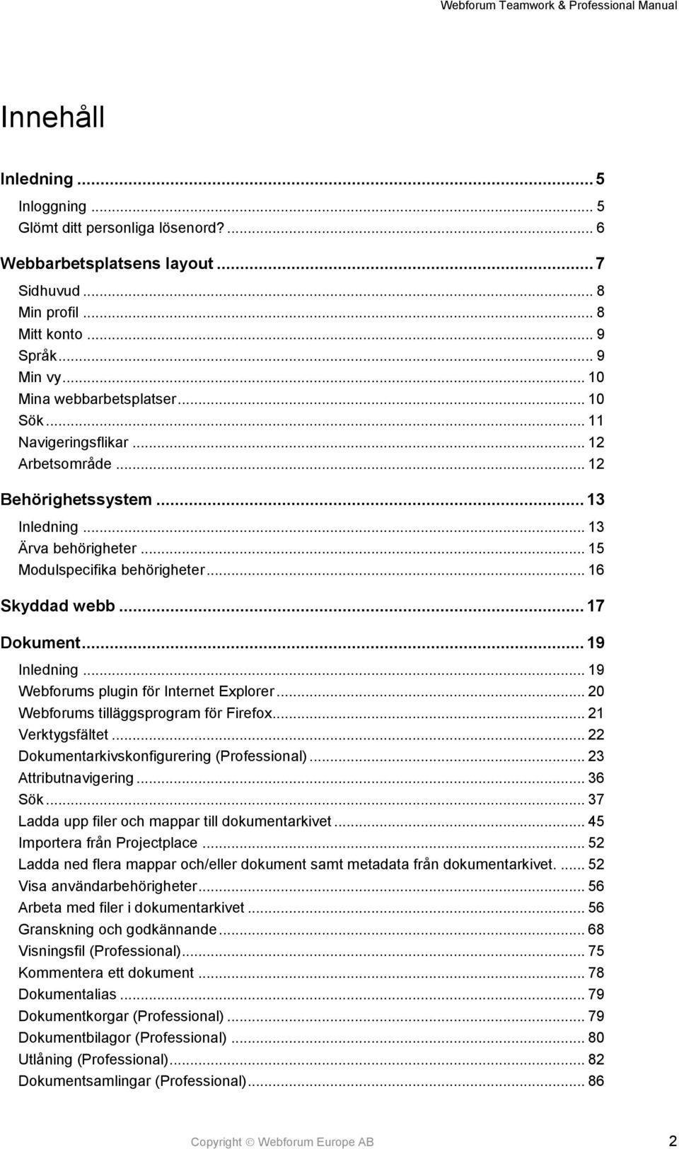 .. 19 Webforums plugin för Internet Explorer... 20 Webforums tilläggsprogram för Firefox... 21 Verktygsfältet... 22 Dokumentarkivskonfigurering (Professional)... 23 Attributnavigering... 36 Sök.