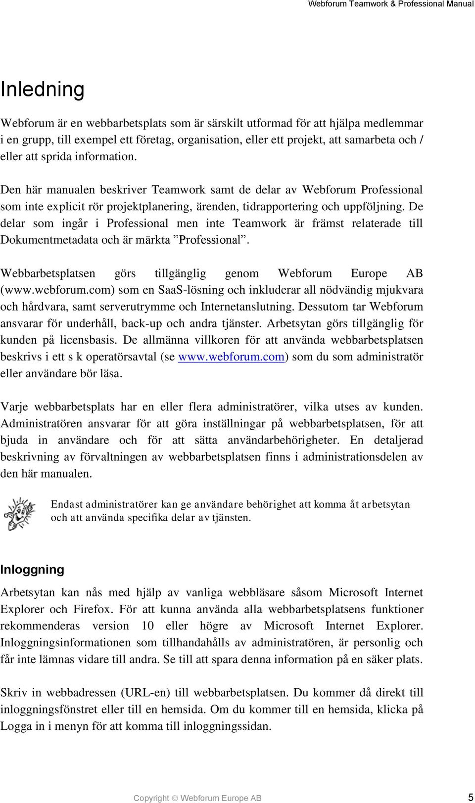 De delar som ingår i Professional men inte Teamwork är främst relaterade till Dokumentmetadata och är märkta Professional. Webbarbetsplatsen görs tillgänglig genom Webforum Europe AB (www.webforum.