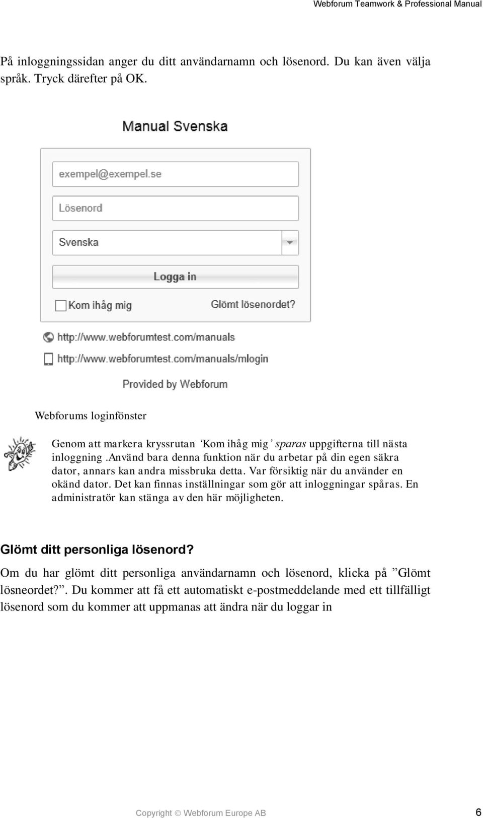 använd bara denna funktion när du arbetar på din egen säkra dator, annars kan andra missbruka detta. Var försiktig när du använder en okänd dator.