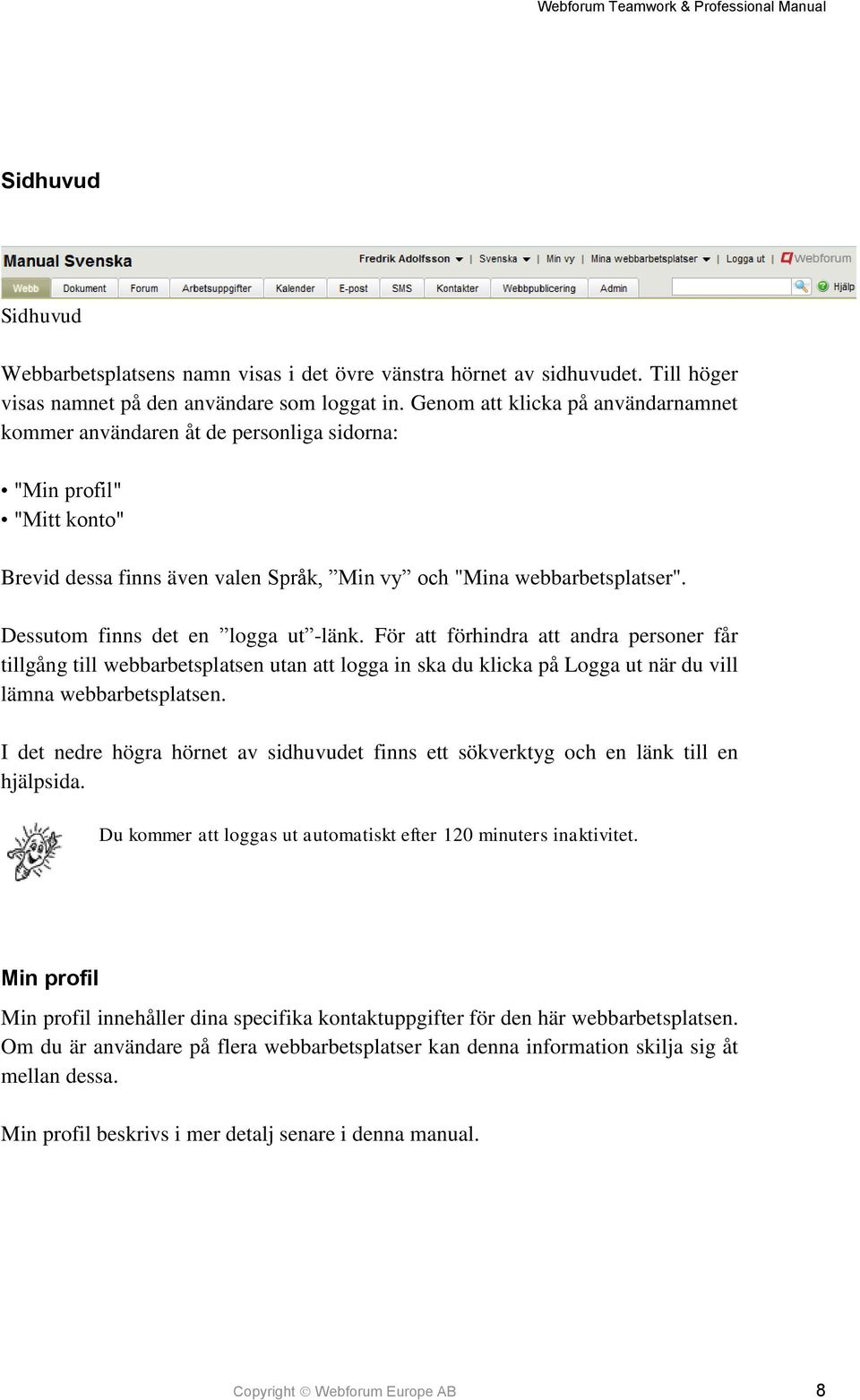 Dessutom finns det en logga ut -länk. För att förhindra att andra personer får tillgång till webbarbetsplatsen utan att logga in ska du klicka på Logga ut när du vill lämna webbarbetsplatsen.
