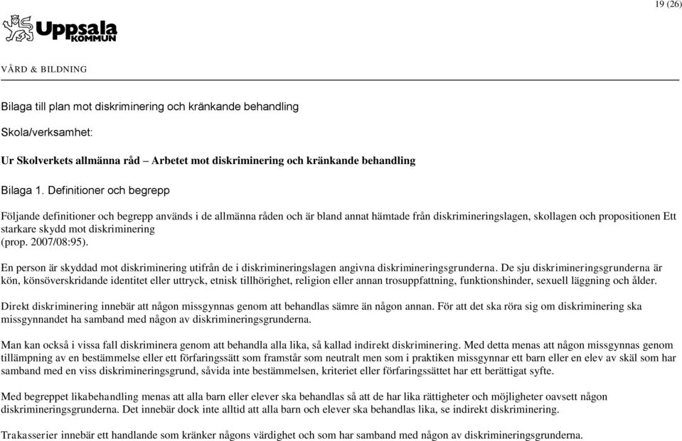 diskriminering (prop. 2007/08:95). En person är skyddad mot diskriminering utifrån de i diskrimineringslagen angivna diskrimineringsgrunderna.