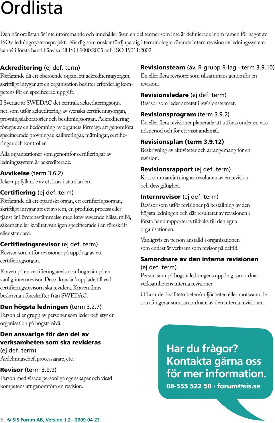 term) Förfarande då ett oberoende organ, ett ackrediteringsorgan, skriftligt intygar att en organisation besitter erforderlig kompetens för en specificerad uppgift.