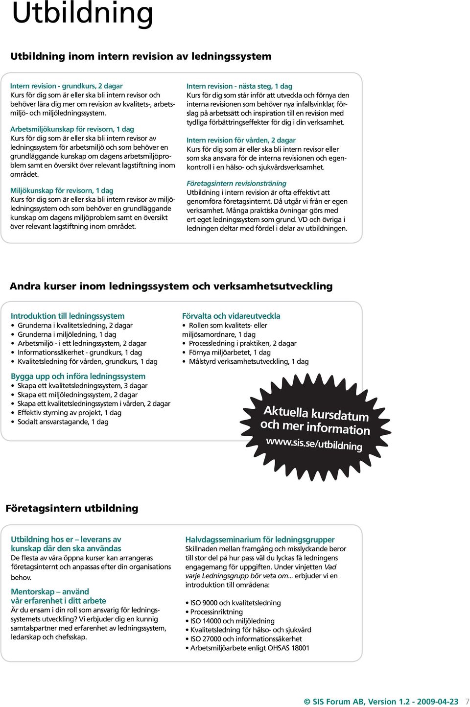 Arbetsmiljökunskap för revisorn, 1 dag Kurs för dig som är eller ska bli intern revisor av ledningssystem för arbetsmiljö och som behöver en grundläggande kunskap om dagens arbetsmiljöproblem samt en