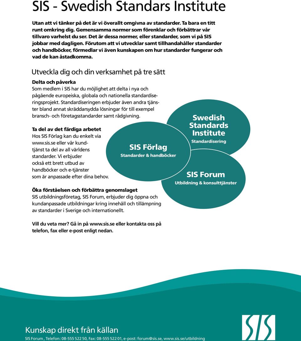 Förutom att vi utvecklar samt tillhandahåller standarder och handböcker, förmedlar vi även kunskapen om hur standarder fungerar och vad de kan åstadkomma.