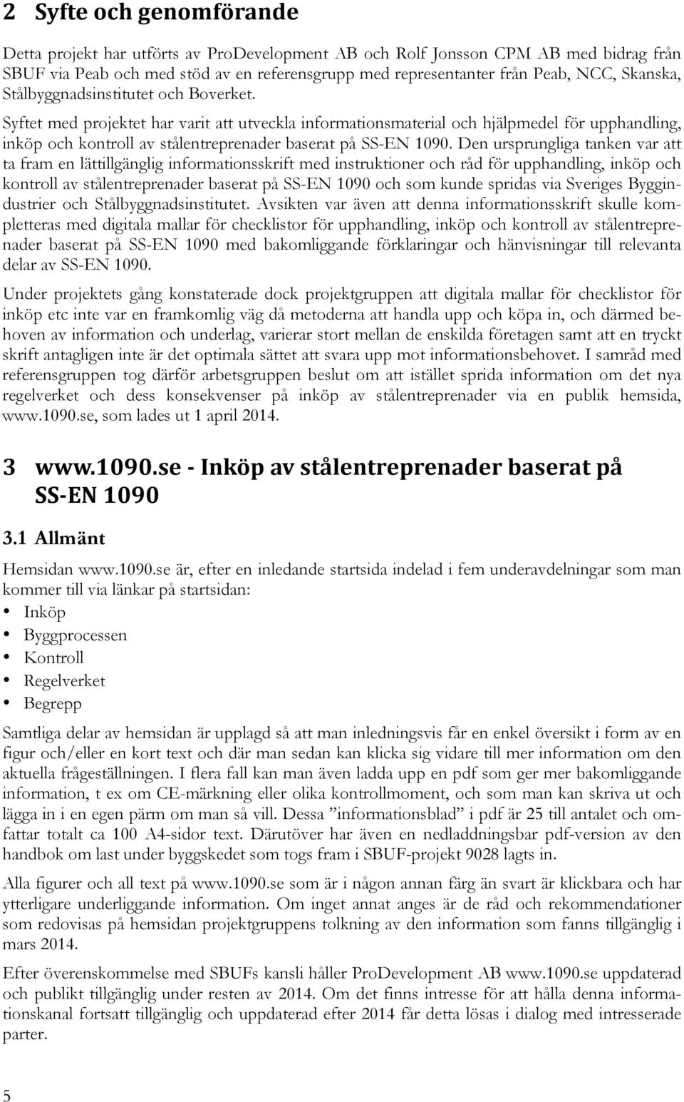 Syftet med projektet har varit att utveckla informationsmaterial och hjälpmedel för upphandling, inköp och kontroll av stålentreprenader baserat på SS-EN 1090.