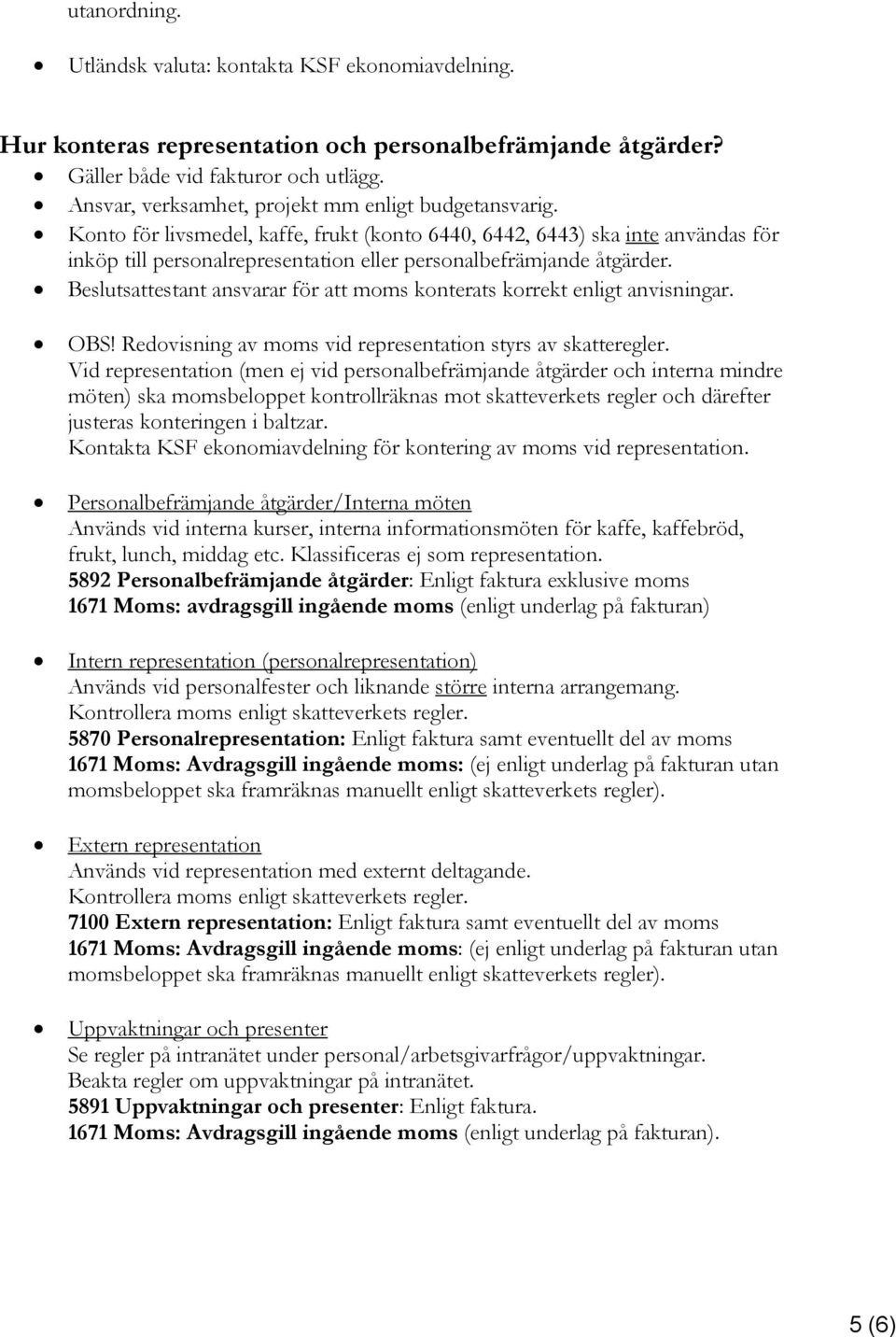 Konto för livsmedel, kaffe, frukt (konto 6440, 6442, 6443) ska inte användas för inköp till personalrepresentation eller personalbefrämjande åtgärder.