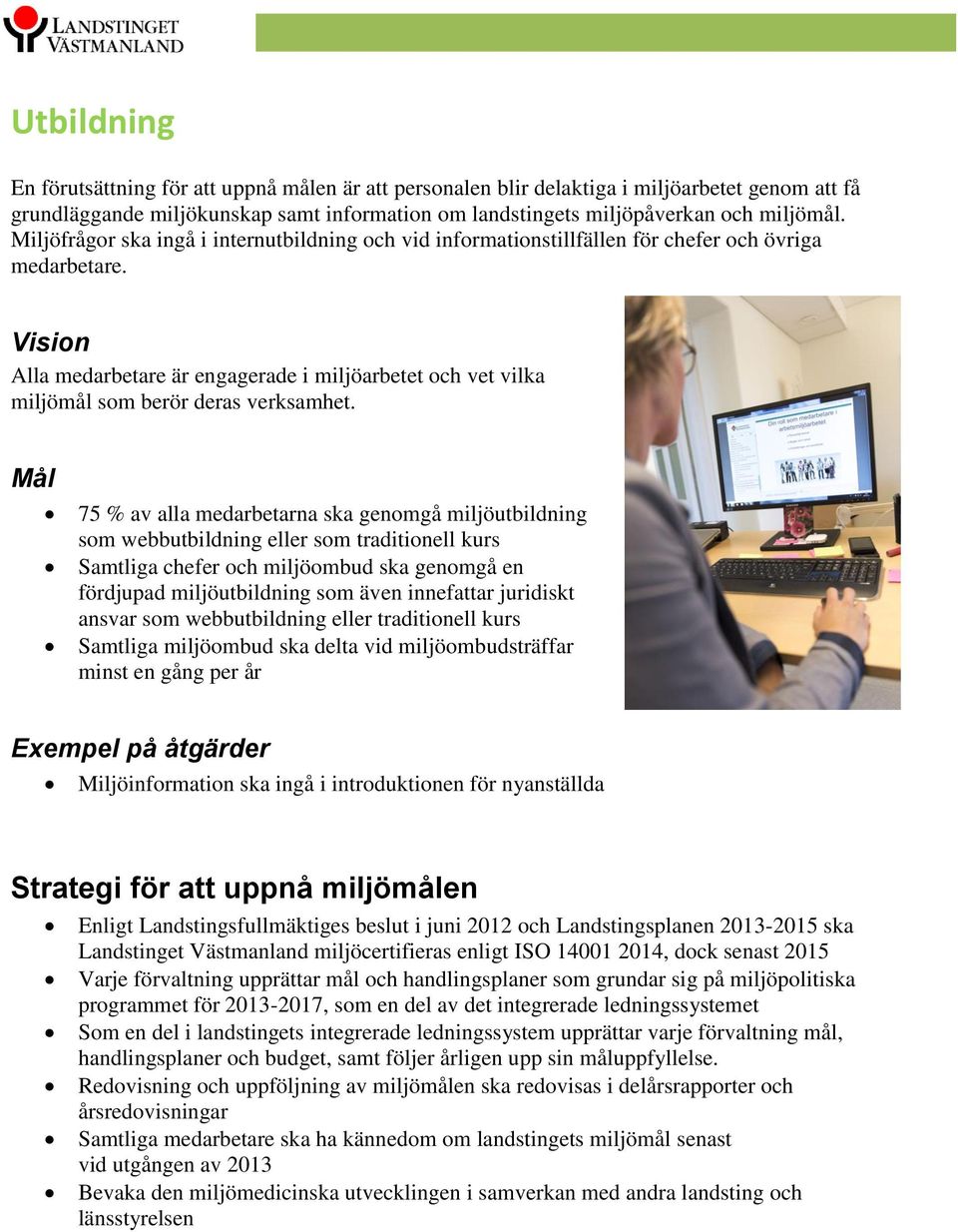Vision Alla medarbetare är engagerade i miljöarbetet och vet vilka miljömål som berör deras verksamhet.
