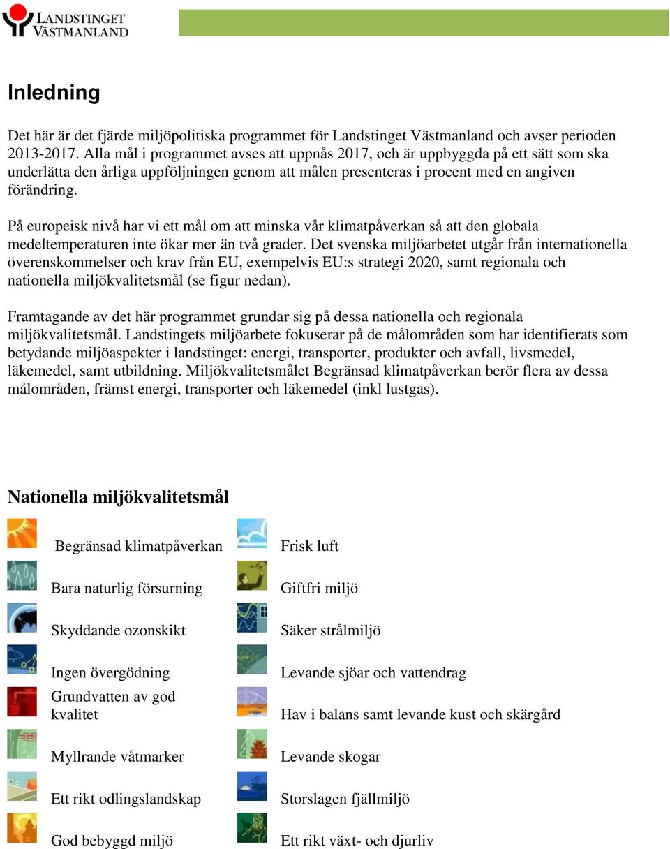 På europeisk nivå har vi ett mål om att minska vår klimatpåverkan så att den globala medeltemperaturen inte ökar mer än två grader.