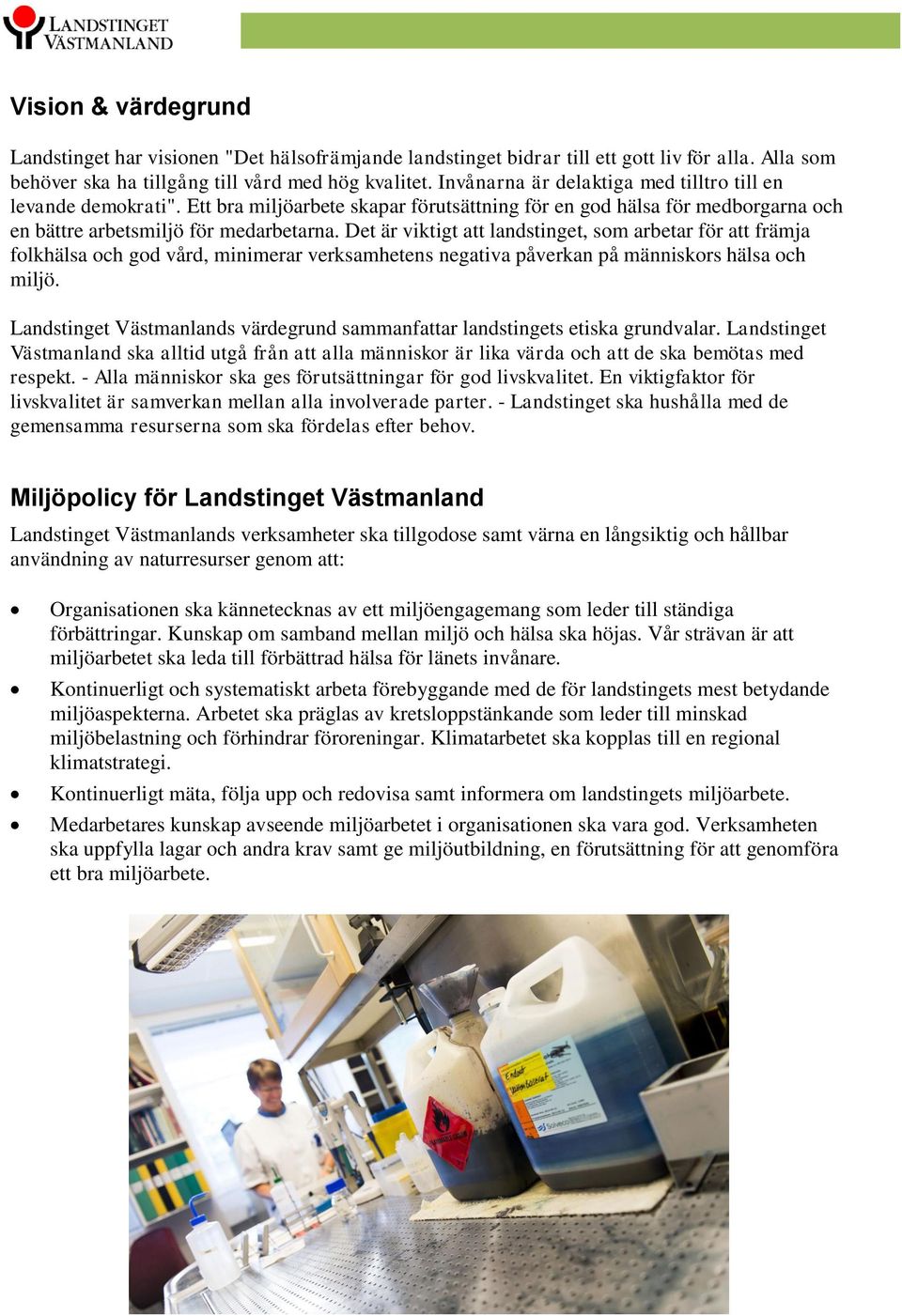 Det är viktigt att landstinget, som arbetar för att främja folkhälsa och god vård, minimerar verksamhetens negativa påverkan på människors hälsa och miljö.