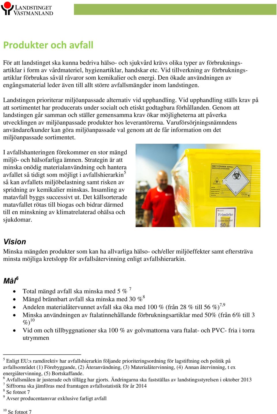 Landstingen prioriterar miljöanpassade alternativ vid upphandling. Vid upphandling ställs krav på att sortimentet har producerats under socialt och etiskt godtagbara förhållanden.