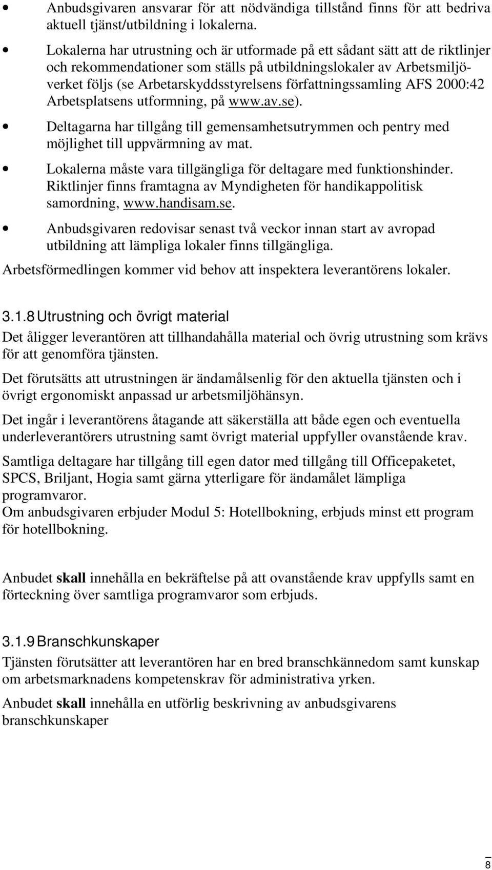 författningssamling AFS 2000:42 Arbetsplatsens utformning, på www.av.se). Deltagarna har tillgång till gemensamhetsutrymmen och pentry med möjlighet till uppvärmning av mat.
