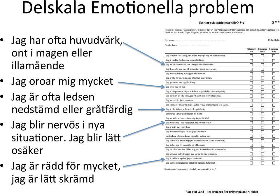 Sätt bara ett kryss för varje fråga och försök att besvara alla frågor. Frågorna gäller hur du har haft det de senaste 6 månaderna. Ditt namn... Födelsedatum.